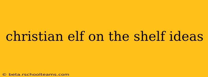 christian elf on the shelf ideas