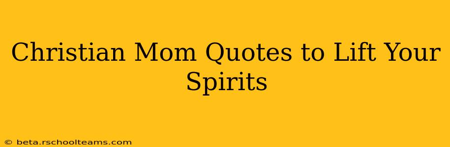 Christian Mom Quotes to Lift Your Spirits