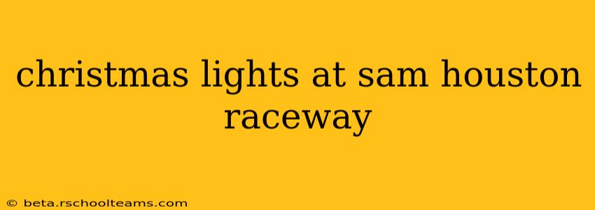 christmas lights at sam houston raceway