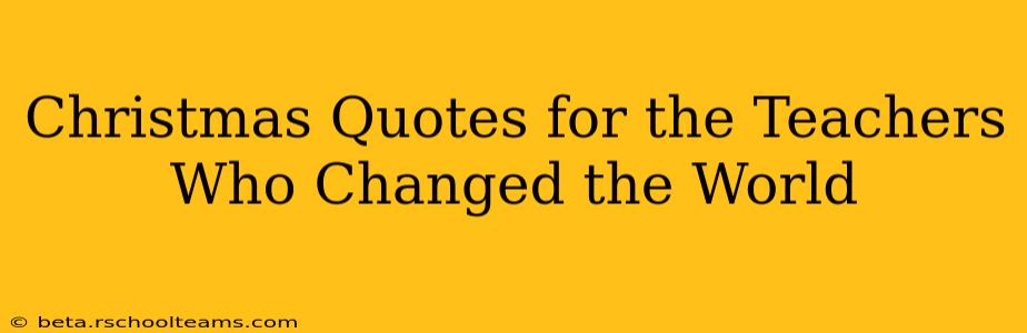 Christmas Quotes for the Teachers Who Changed the World