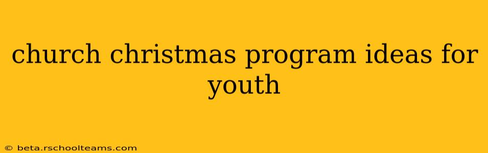church christmas program ideas for youth