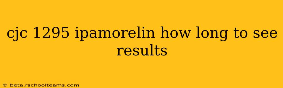 cjc 1295 ipamorelin how long to see results