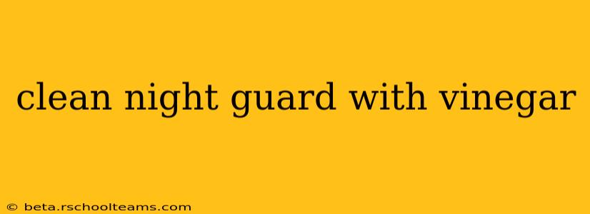 clean night guard with vinegar