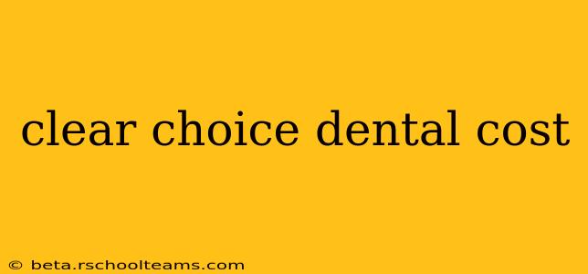 clear choice dental cost