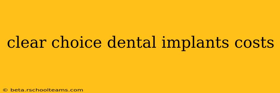 clear choice dental implants costs