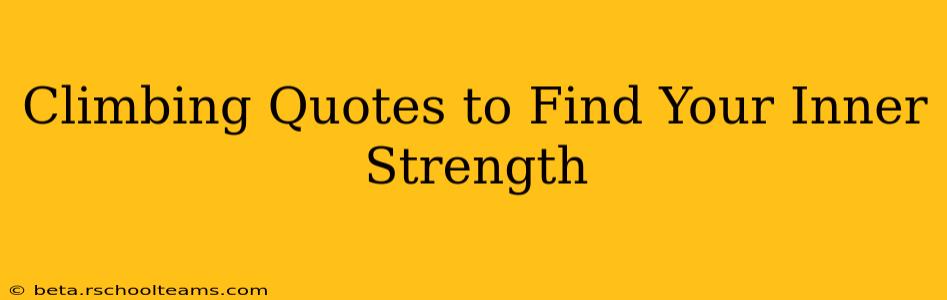 Climbing Quotes to Find Your Inner Strength