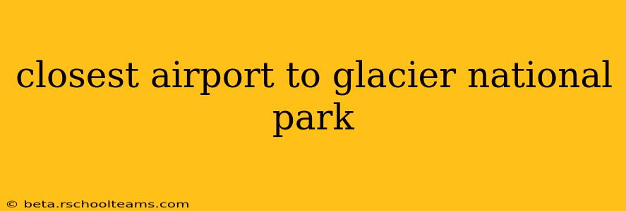 closest airport to glacier national park