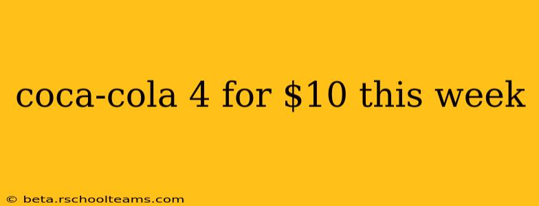coca-cola 4 for $10 this week