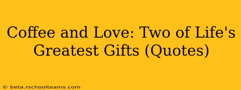 Coffee and Love: Two of Life's Greatest Gifts (Quotes)