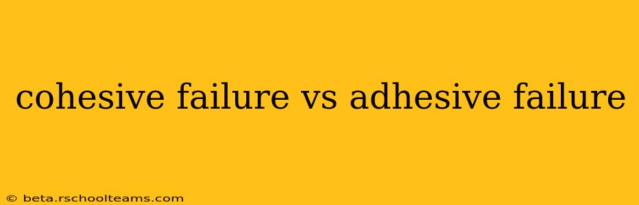 cohesive failure vs adhesive failure
