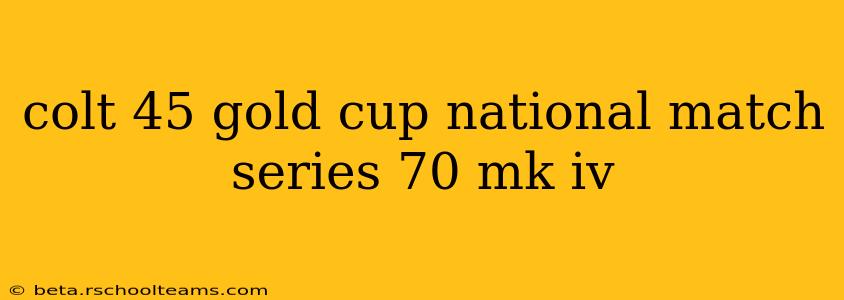 colt 45 gold cup national match series 70 mk iv