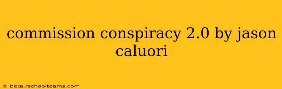 commission conspiracy 2.0 by jason caluori