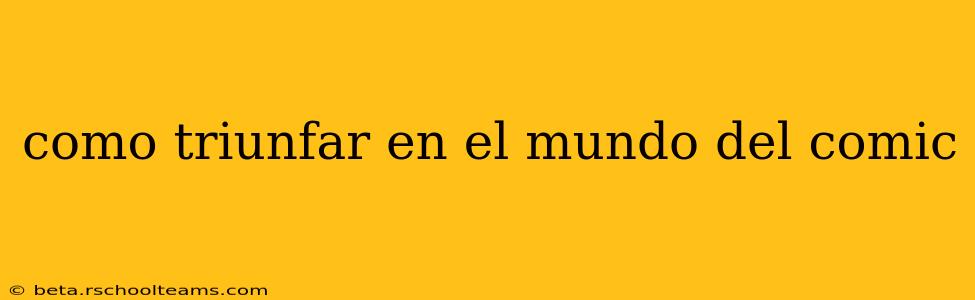 como triunfar en el mundo del comic