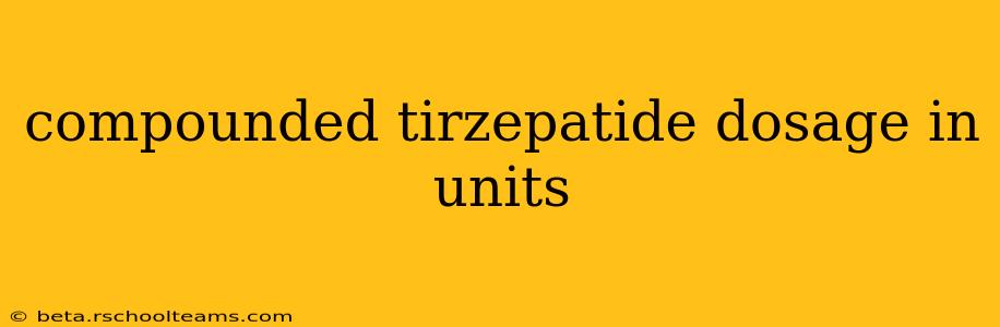 compounded tirzepatide dosage in units