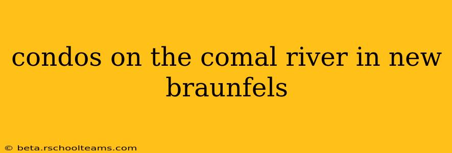 condos on the comal river in new braunfels