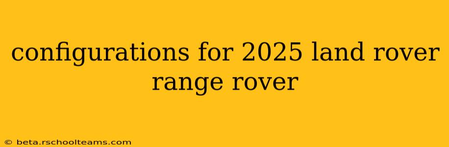 configurations for 2025 land rover range rover