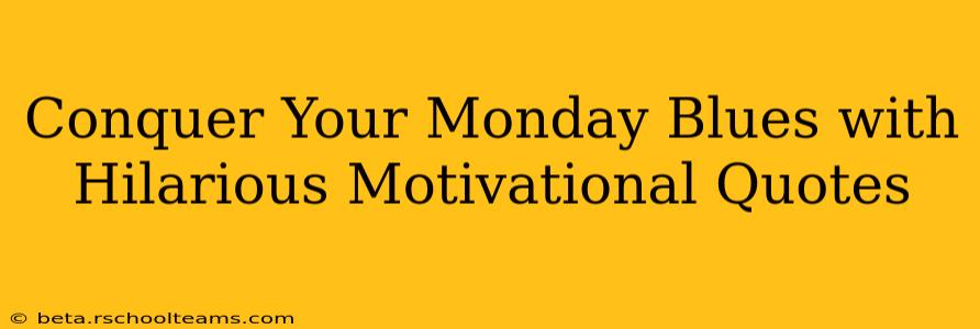 Conquer Your Monday Blues with Hilarious Motivational Quotes