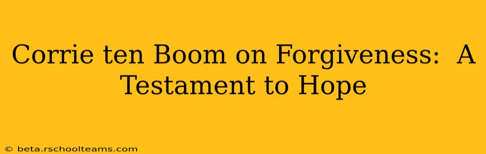 Corrie ten Boom on Forgiveness:  A Testament to Hope