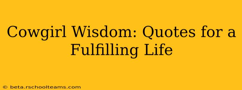 Cowgirl Wisdom: Quotes for a Fulfilling Life