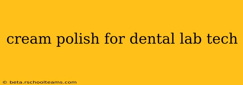 cream polish for dental lab tech