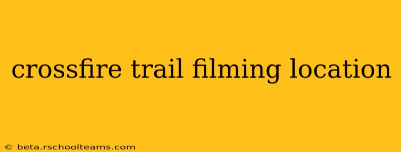 crossfire trail filming location
