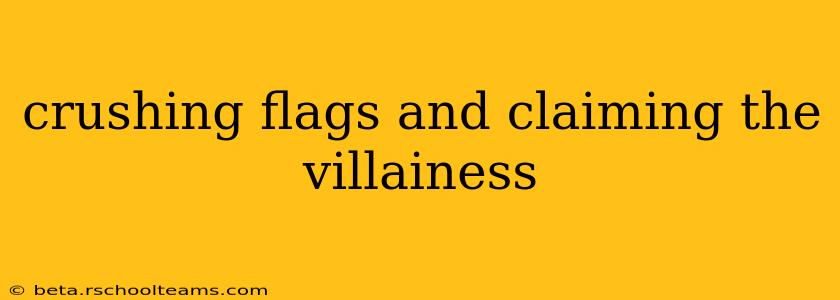 crushing flags and claiming the villainess