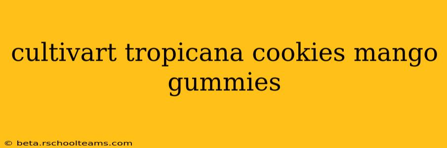 cultivart tropicana cookies mango gummies