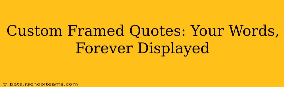 Custom Framed Quotes: Your Words, Forever Displayed