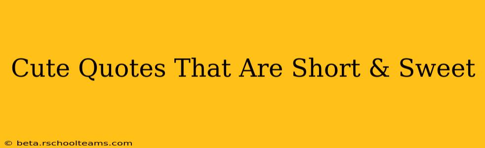 Cute Quotes That Are Short & Sweet