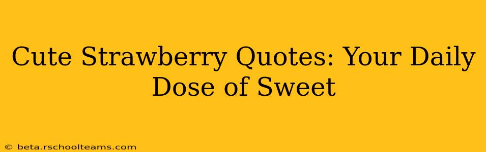 Cute Strawberry Quotes: Your Daily Dose of Sweet