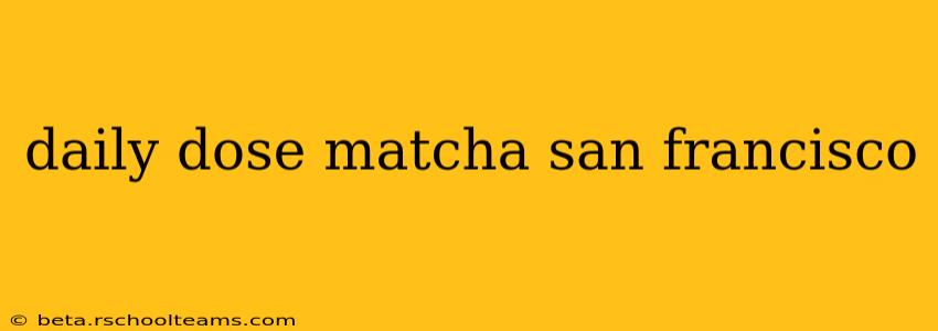 daily dose matcha san francisco