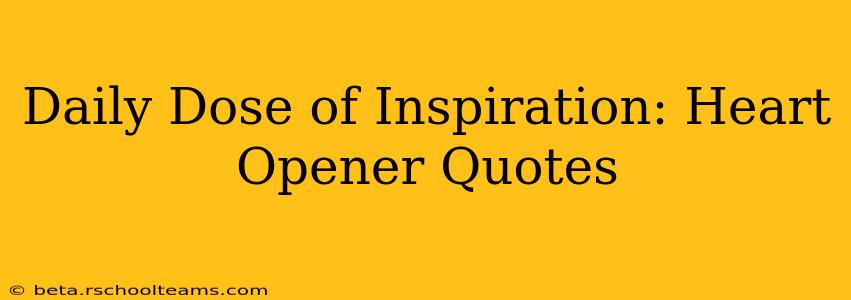 Daily Dose of Inspiration: Heart Opener Quotes