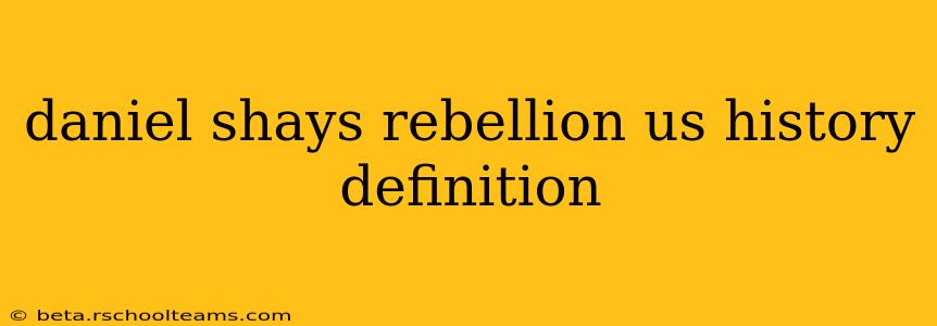 daniel shays rebellion us history definition