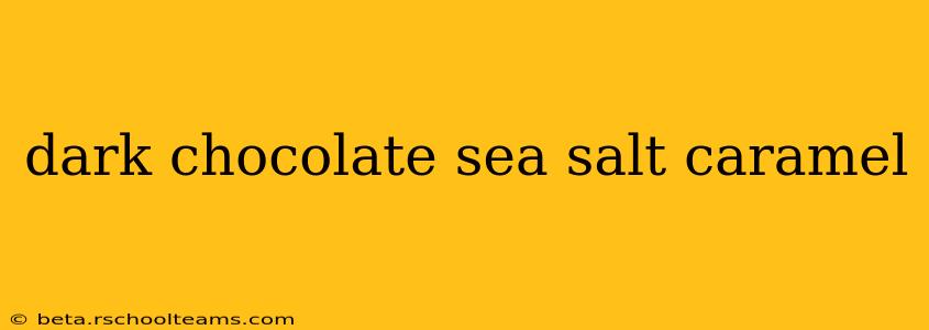 dark chocolate sea salt caramel
