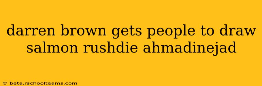 darren brown gets people to draw salmon rushdie ahmadinejad