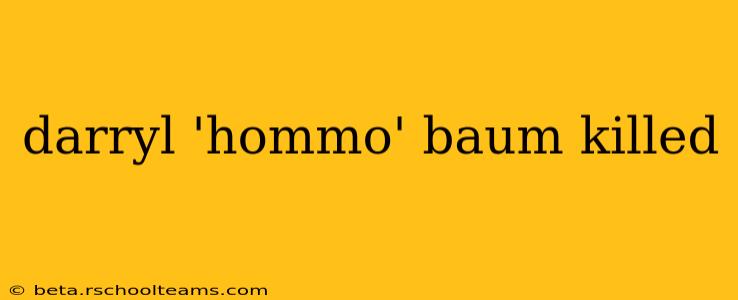 darryl 'hommo' baum killed