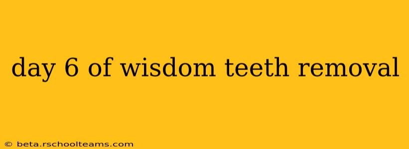 day 6 of wisdom teeth removal