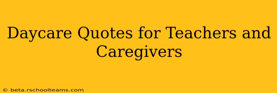 Daycare Quotes for Teachers and Caregivers