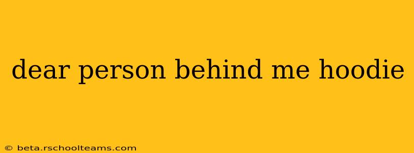 dear person behind me hoodie