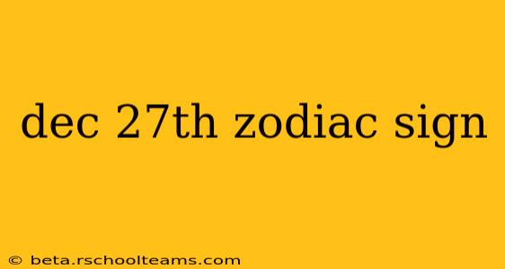 dec 27th zodiac sign