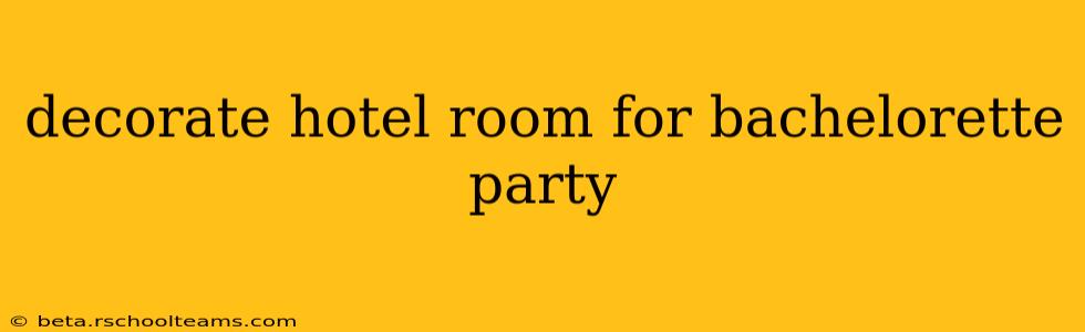 decorate hotel room for bachelorette party