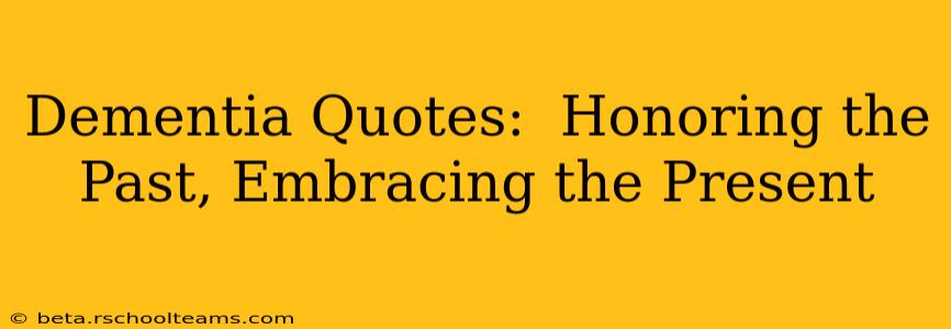 Dementia Quotes:  Honoring the Past, Embracing the Present