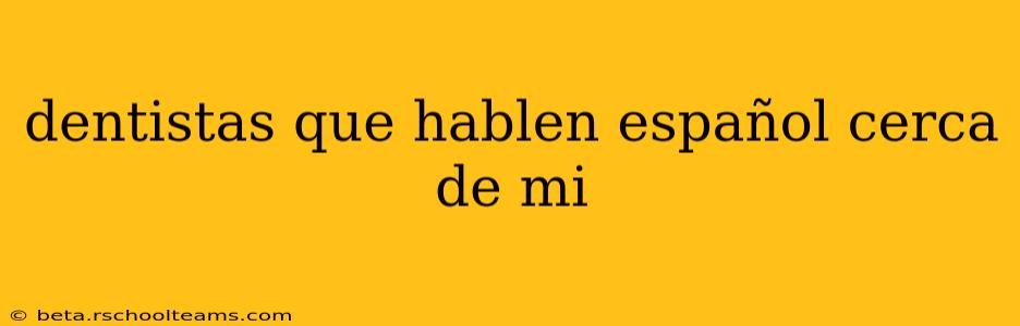 dentistas que hablen español cerca de mi