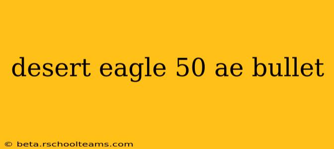 desert eagle 50 ae bullet