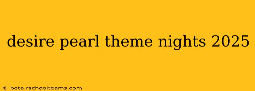desire pearl theme nights 2025