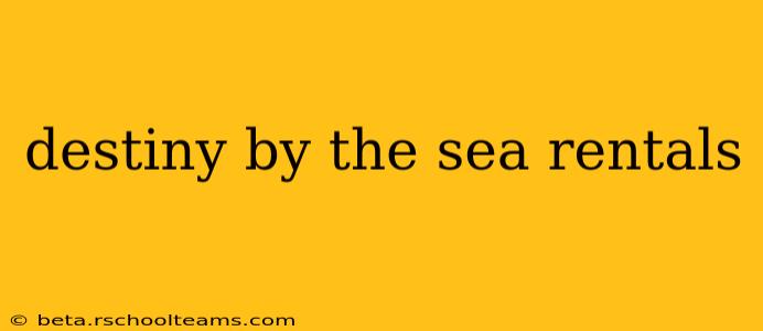 destiny by the sea rentals