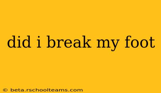 did i break my foot