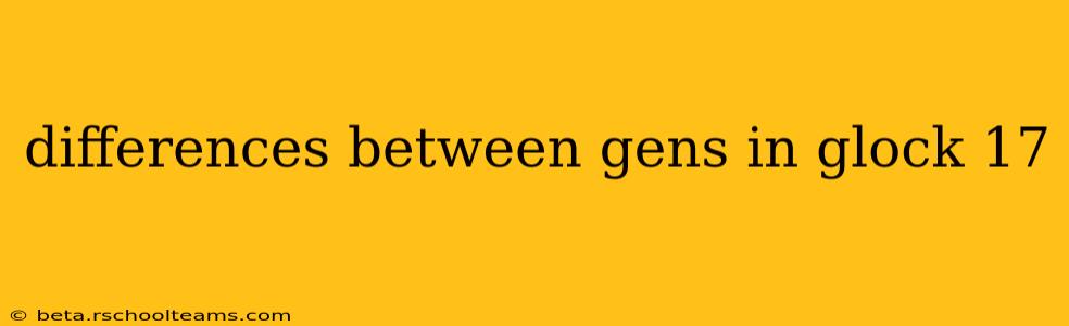 differences between gens in glock 17