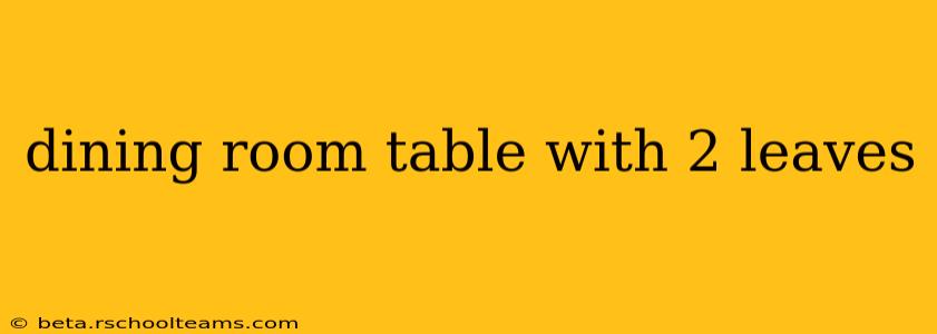 dining room table with 2 leaves