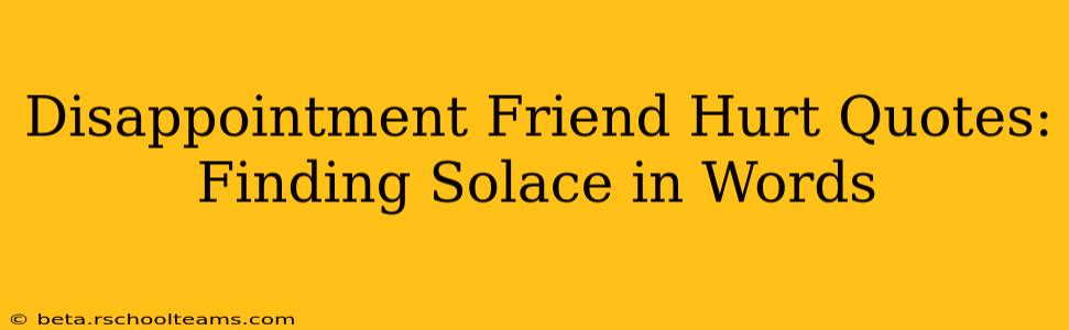 Disappointment Friend Hurt Quotes: Finding Solace in Words